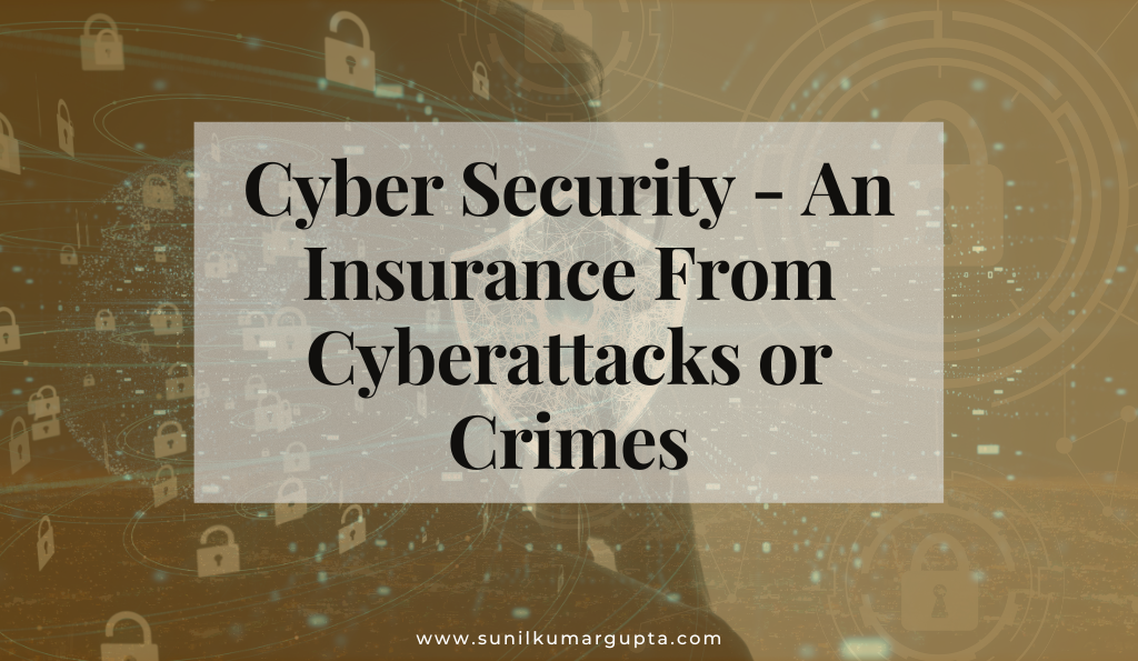 Cyber Security – An Insurance From Cyberattacks or Crimes