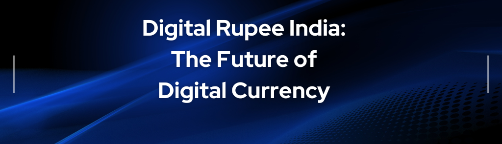 Digital Rupee: The Future of Digital Currency